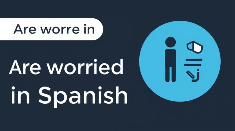 Are Worried In Spanish