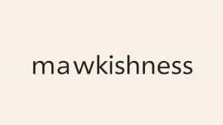 Mawkishness Meaning In English