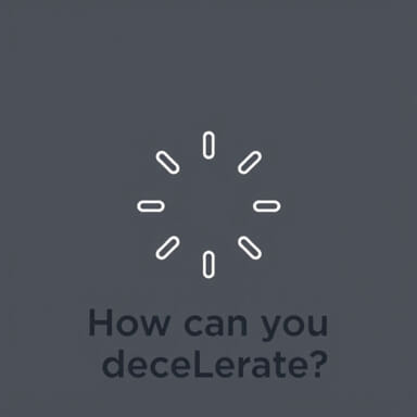 How Can You Decelerate